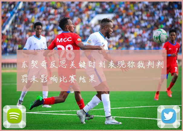 东契奇反思关键时刻表现称裁判判罚未影响比赛结果