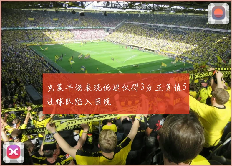 克莱半场表现低迷仅得3分正负值5让球队陷入困境